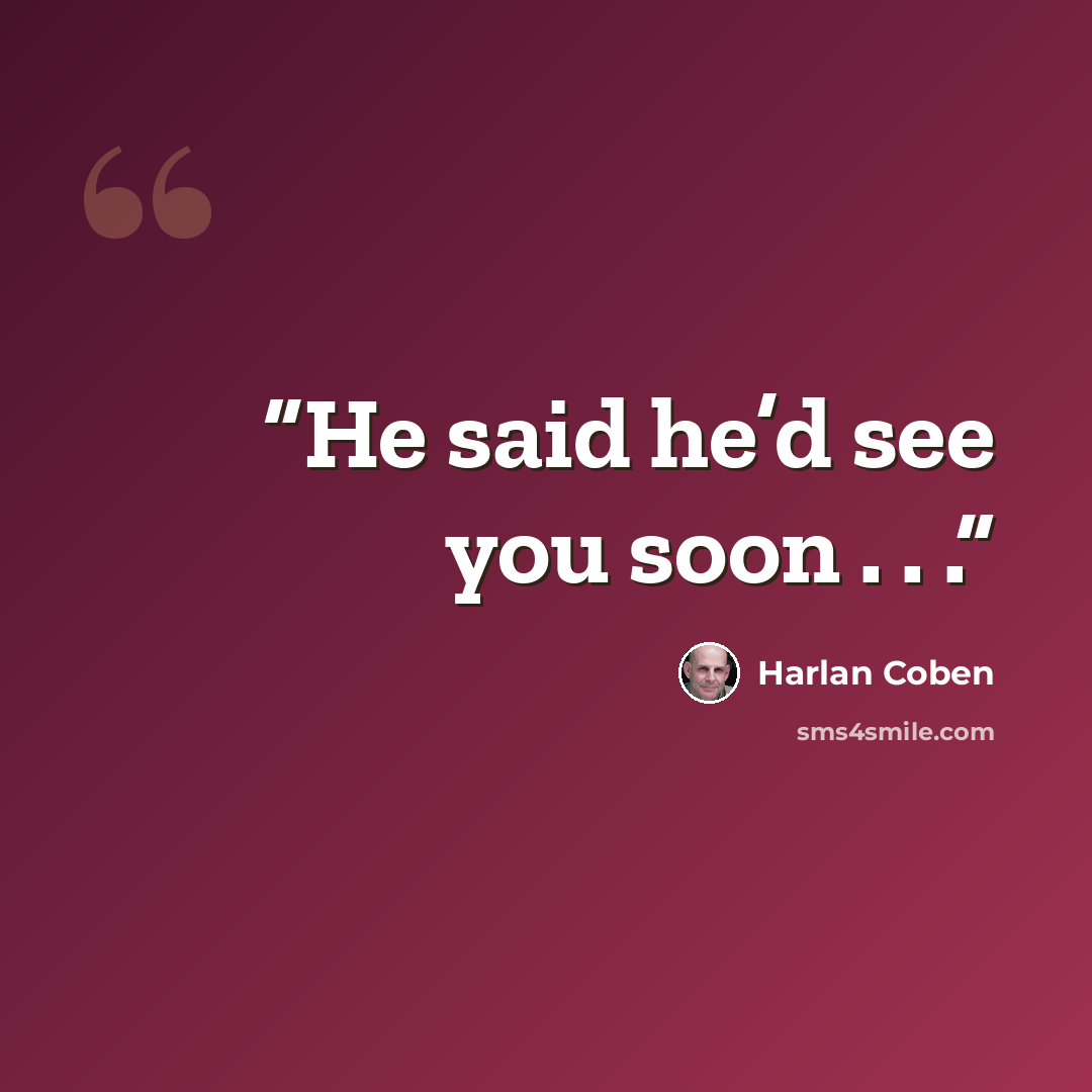 “He said he’d see you soon . . .” quote by Harlan Coben
