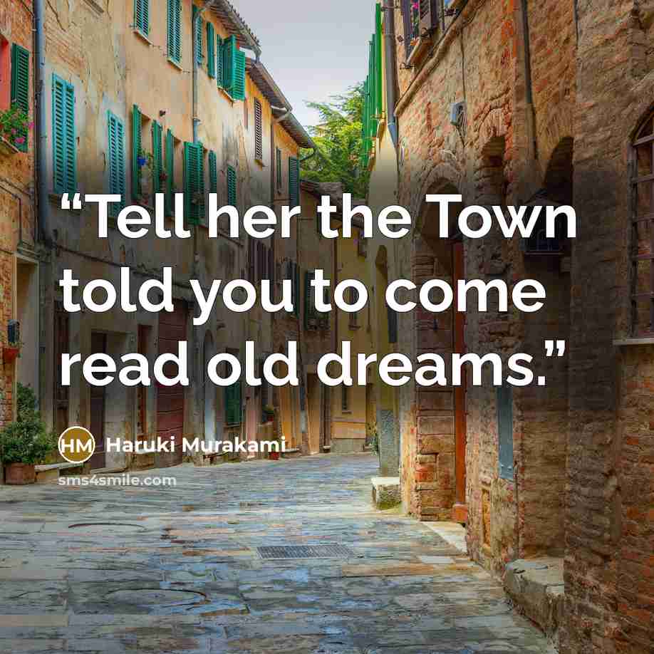 “Tell her the Town told you to come read old dreams.” quote by Haruki Murakami
