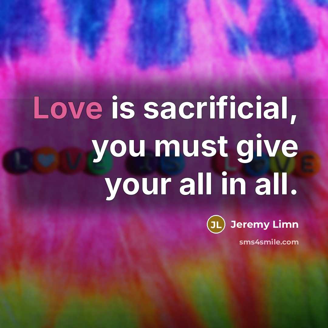 “Love is sacrificial, you must give your all in all.” quote by Jeremy Limn