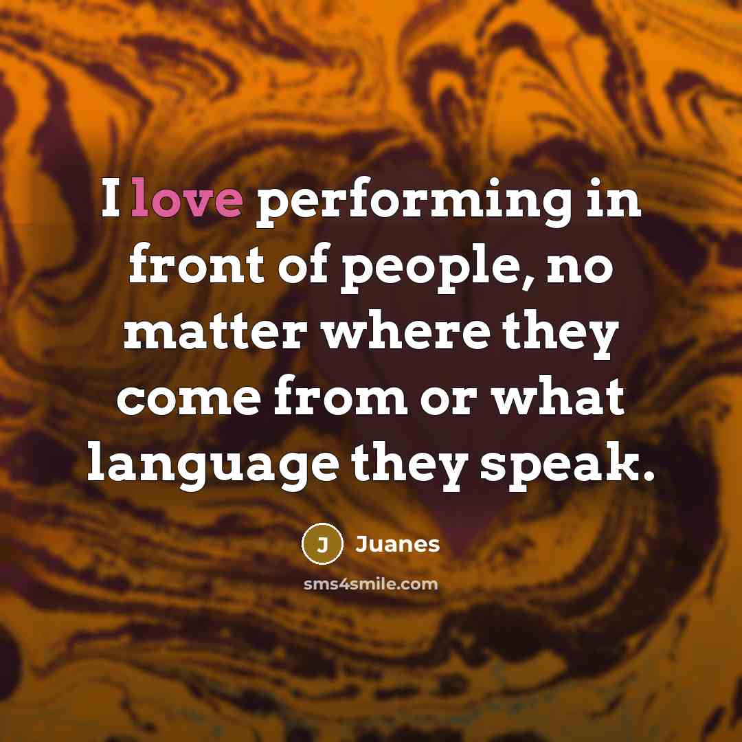 “I love performing in front of people, no matter where they come from or what language they speak.” quote by Juanes