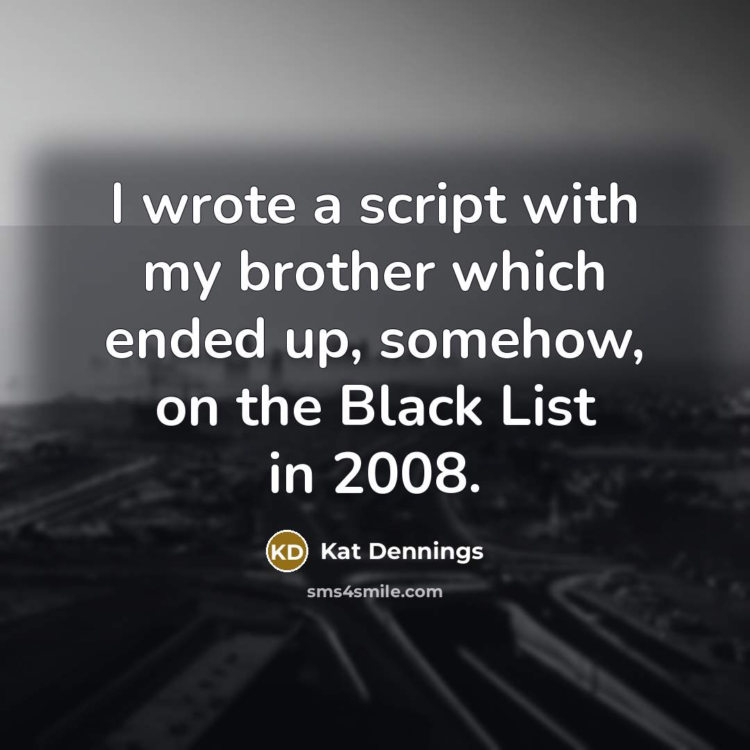 “I wrote a script with my brother which ended up, somehow, on the Black List in 2008.” quote by Kat Dennings