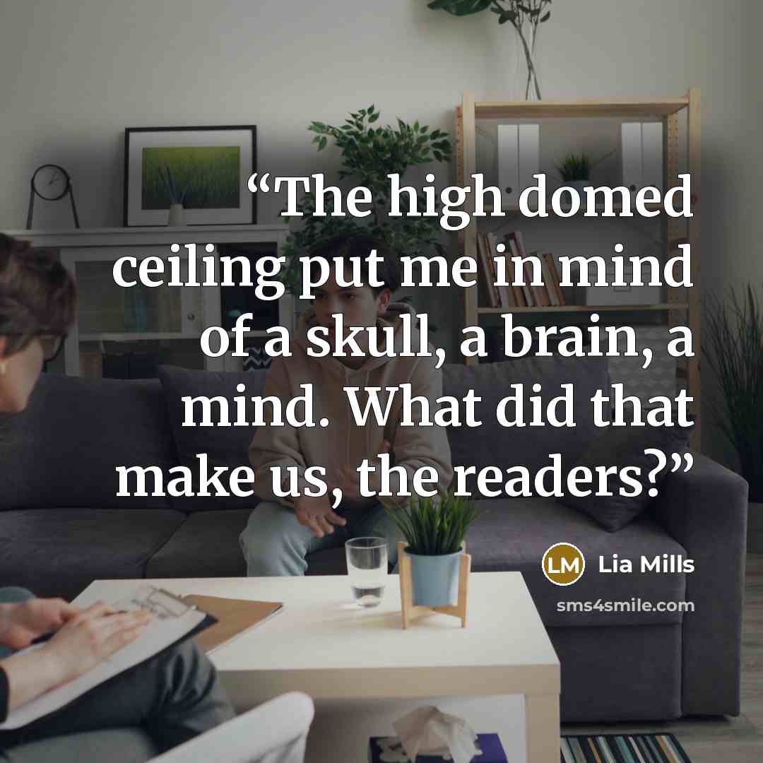 “The high domed ceiling put me in mind of a skull, a brain, a mind. What did that make us, the readers?” quote by Lia Mills