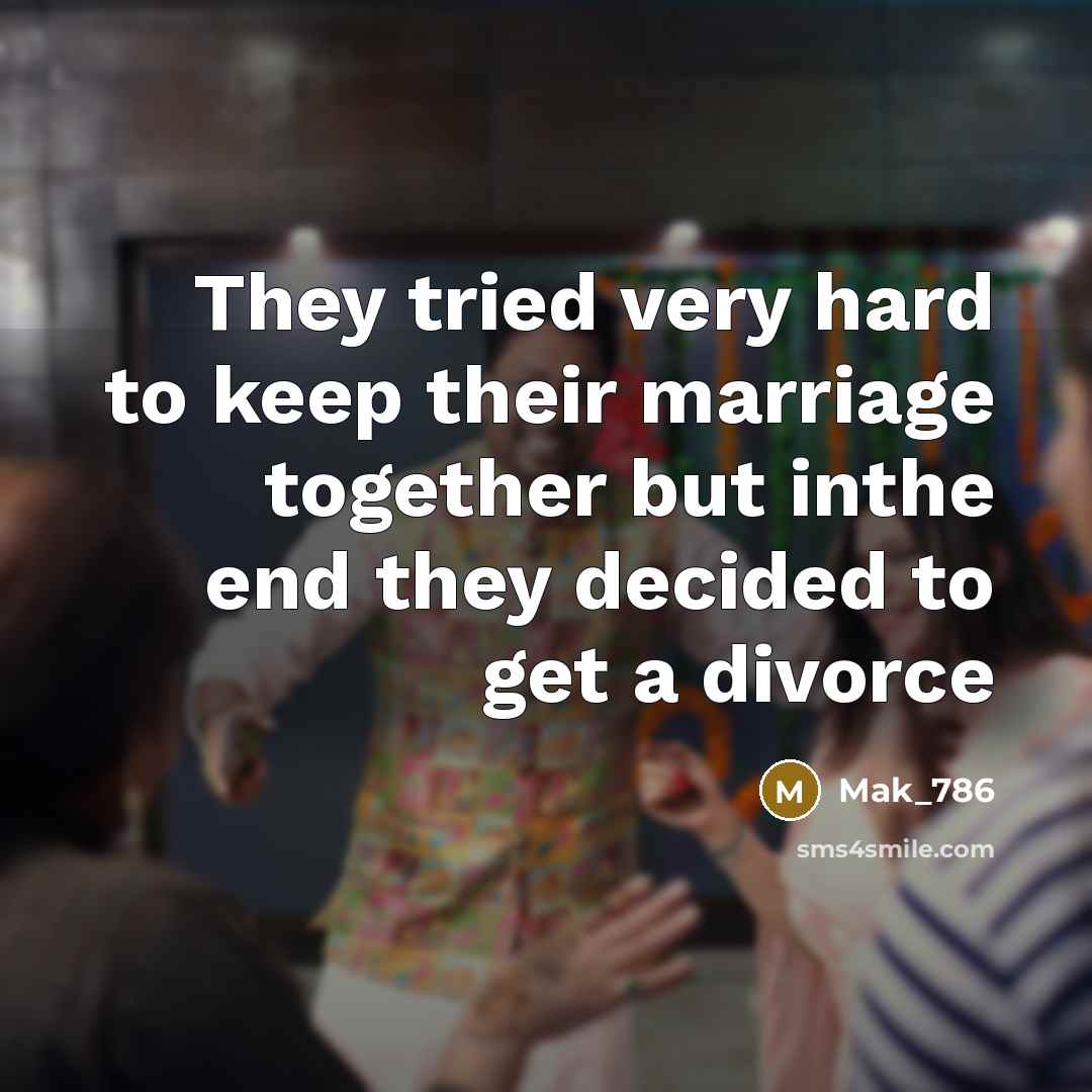 “They tried very hard to keep their marriage together but inthe end they decided to get a divorce” quote by Mak_786