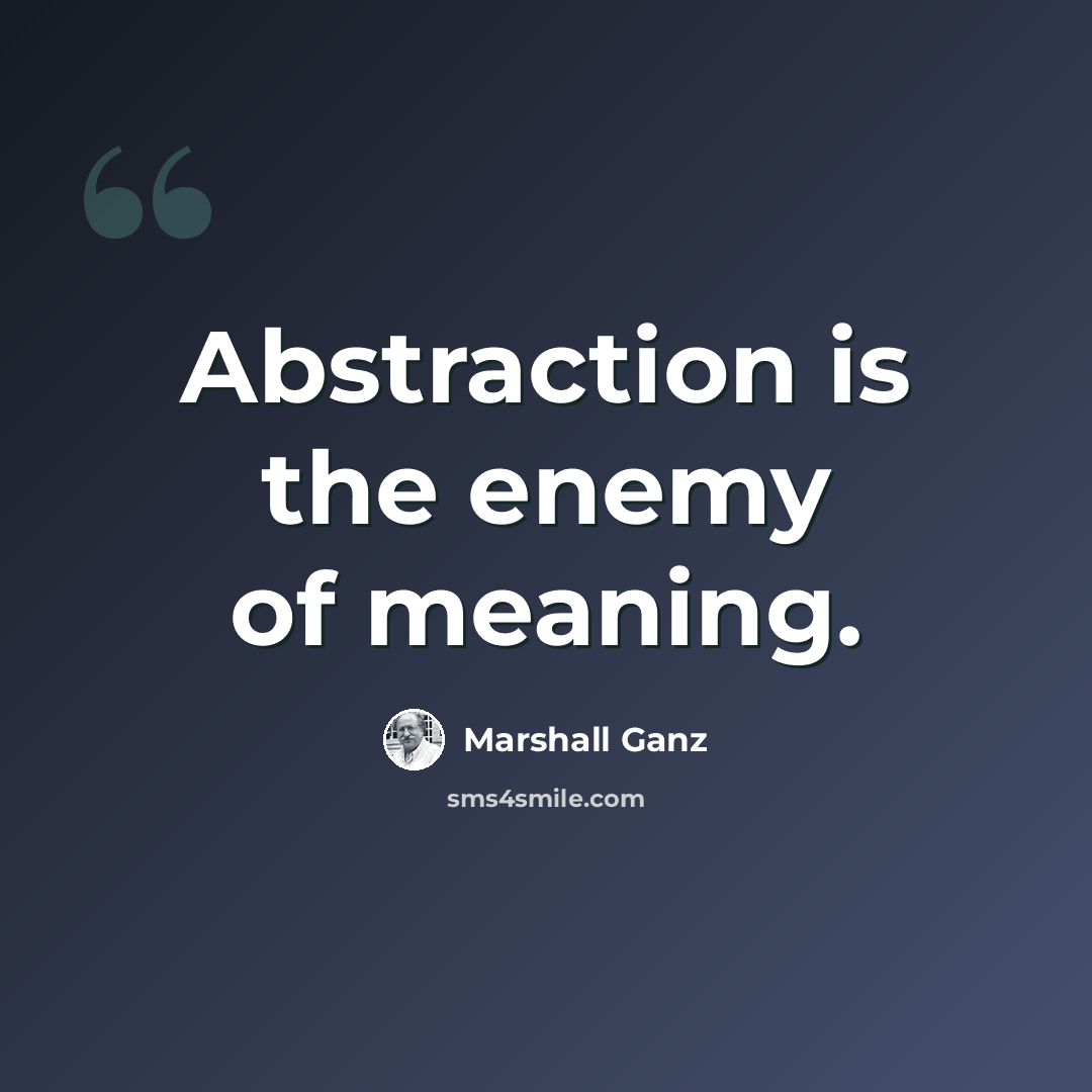 “Abstraction is the enemy of meaning.” quote by Marshall Ganz