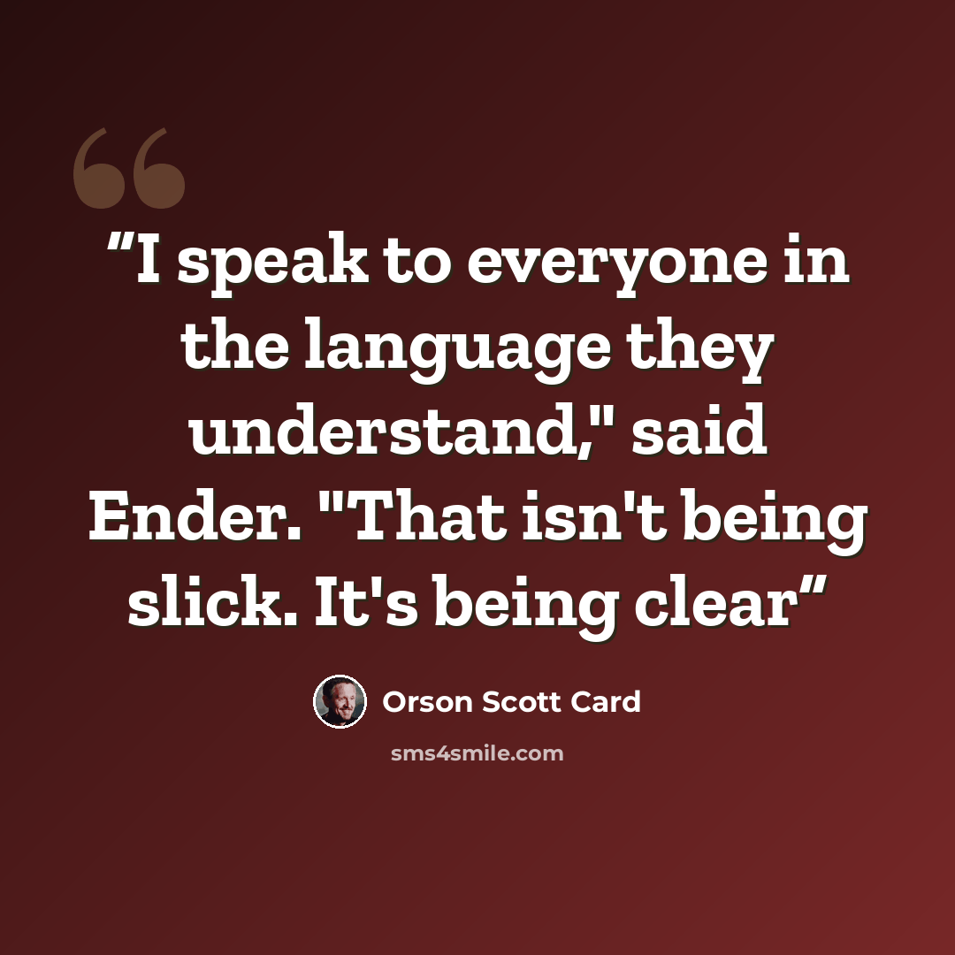 “I speak to everyone in the language they understand," said Ender. "That isn't being slick. It's being clear” quote by Orson Scott Card