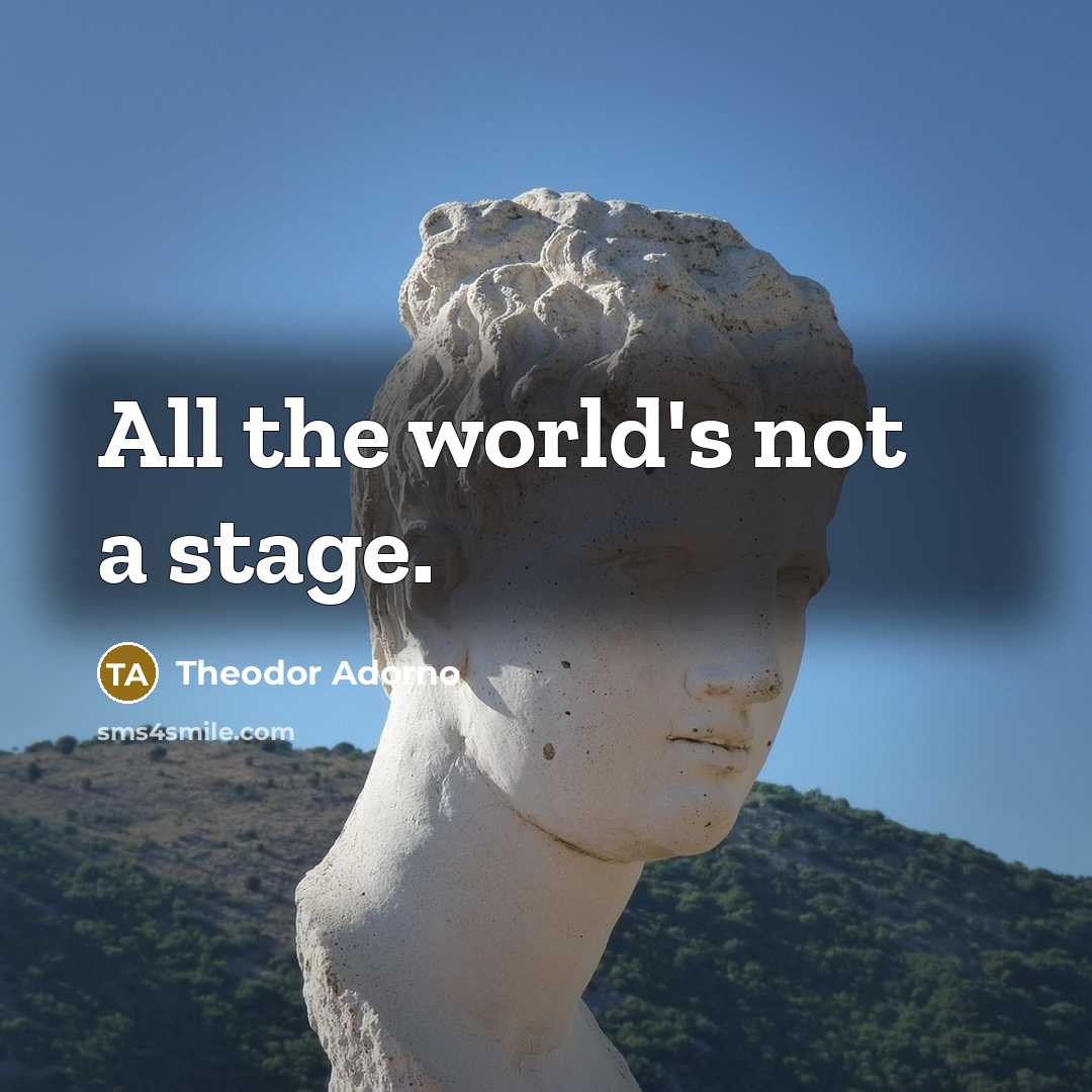 “All the world's not a stage.” quote by Theodor Adorno