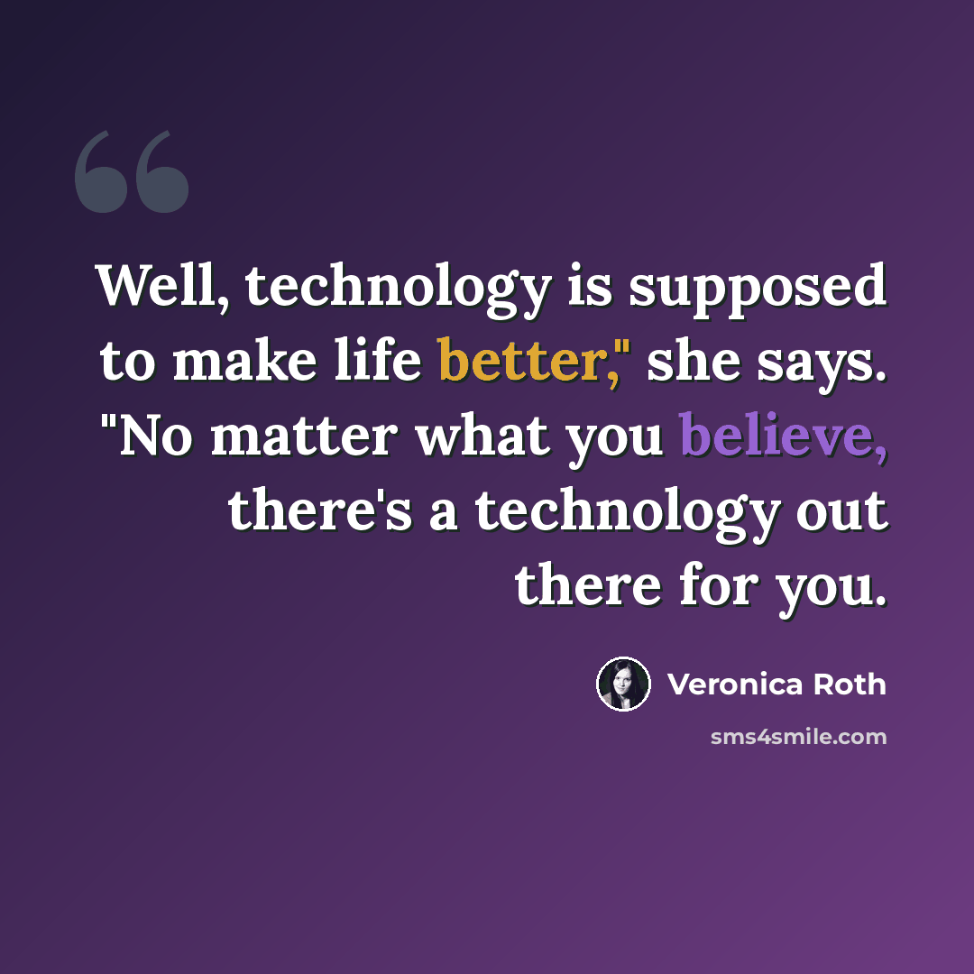 “Well, technology is supposed to make life better," she says. "No matter what you believe, there's a technology out there for you.” quote by Veronica Roth