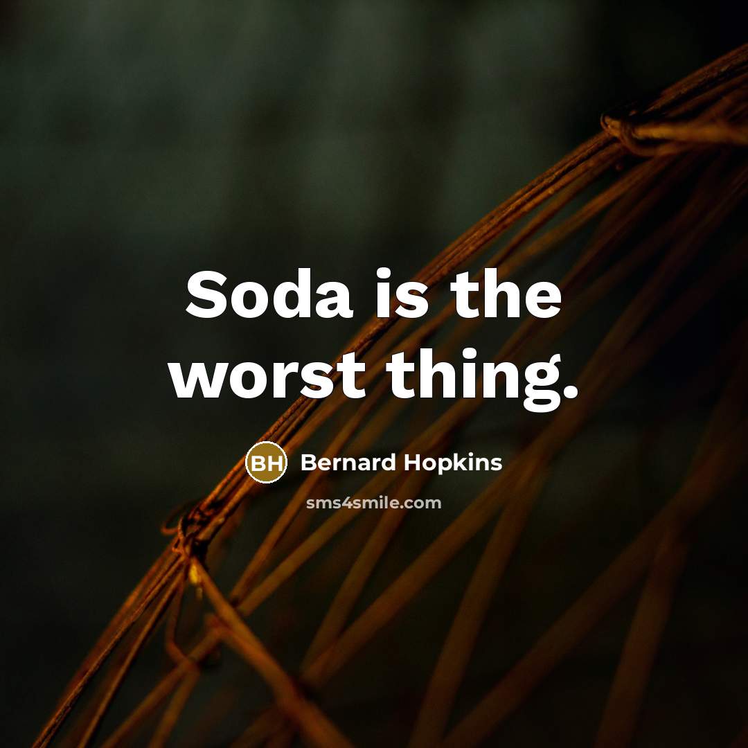 “Soda is the worst thing.” quote by Bernard Hopkins