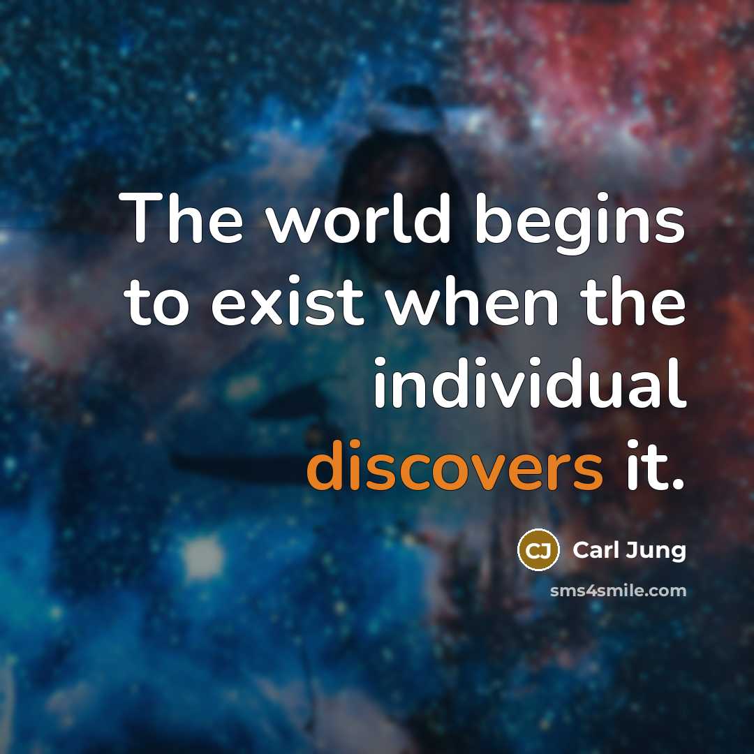 “The world begins to exist when the individual discovers it.” quote by Carl Jung