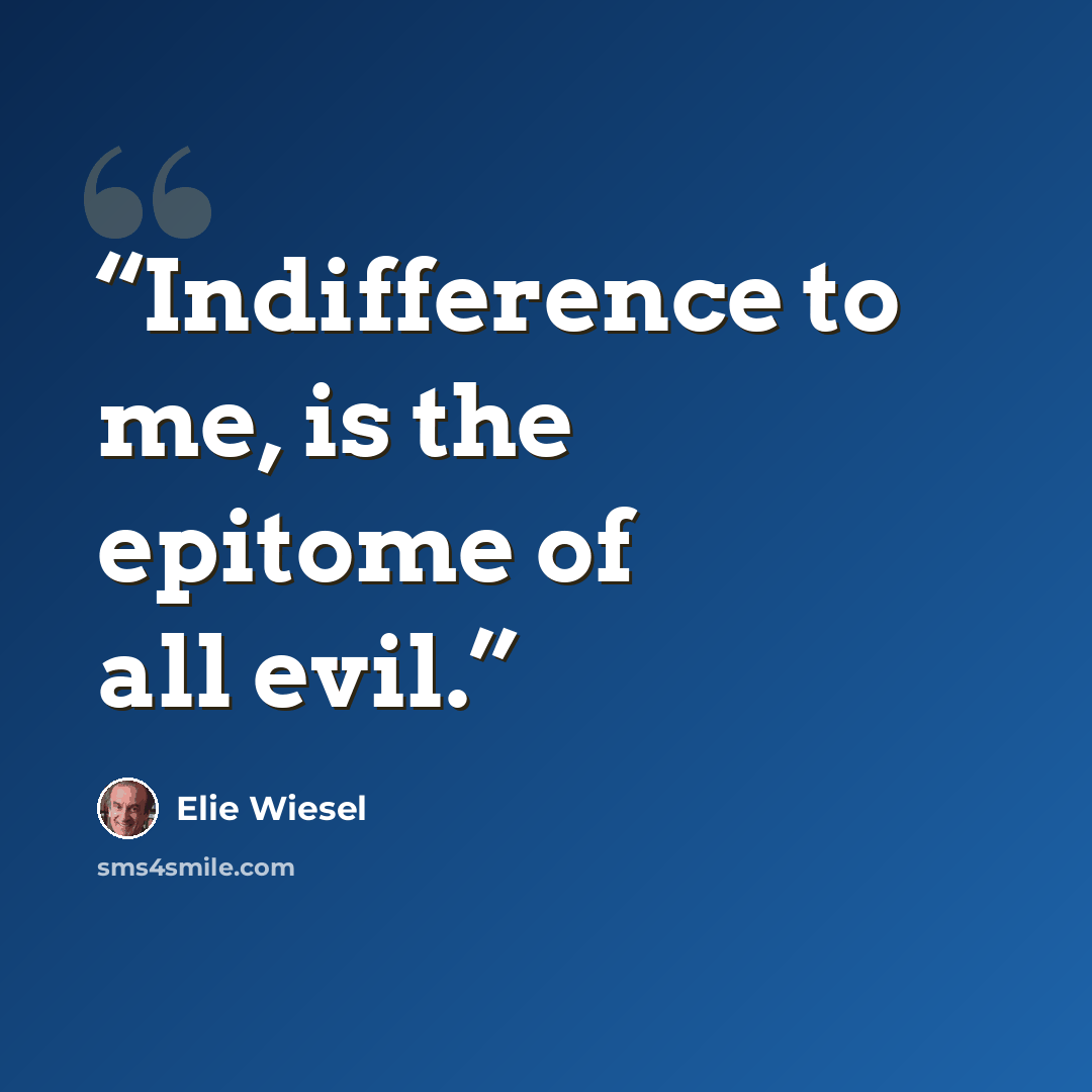 “Indifference to me, is the epitome of all evil.” quote by Elie Wiesel