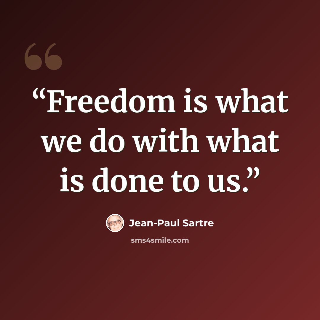 “Freedom is what we do with what is done to us.” quote by Jean-Paul Sartre