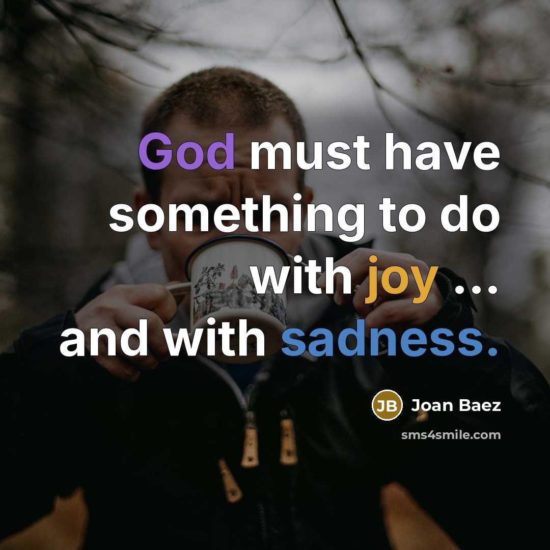 “God must have something to do with joy ... and with sadness.” quote by Joan Baez