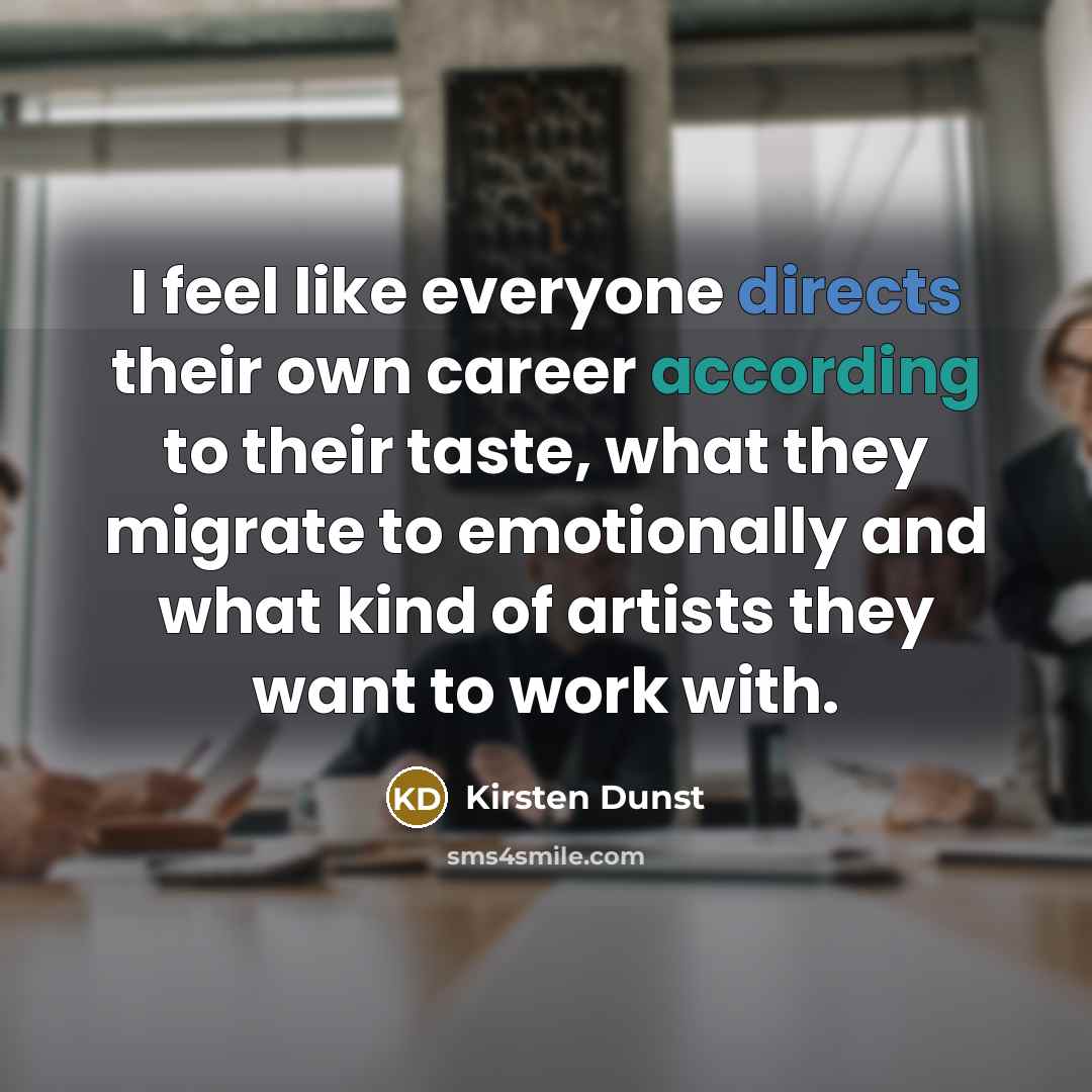 “I feel like everyone directs their own career according to their taste, what they migrate to emotionally and what kind of artists they want to work with.” quote by Kirsten Dunst