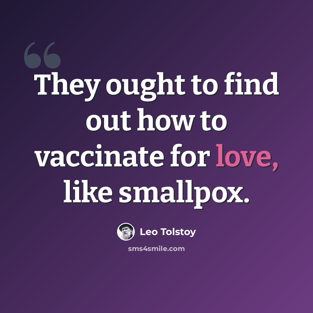 “They ought to find out how to vaccinate for love, like smallpox.” quote by Leo Tolstoy