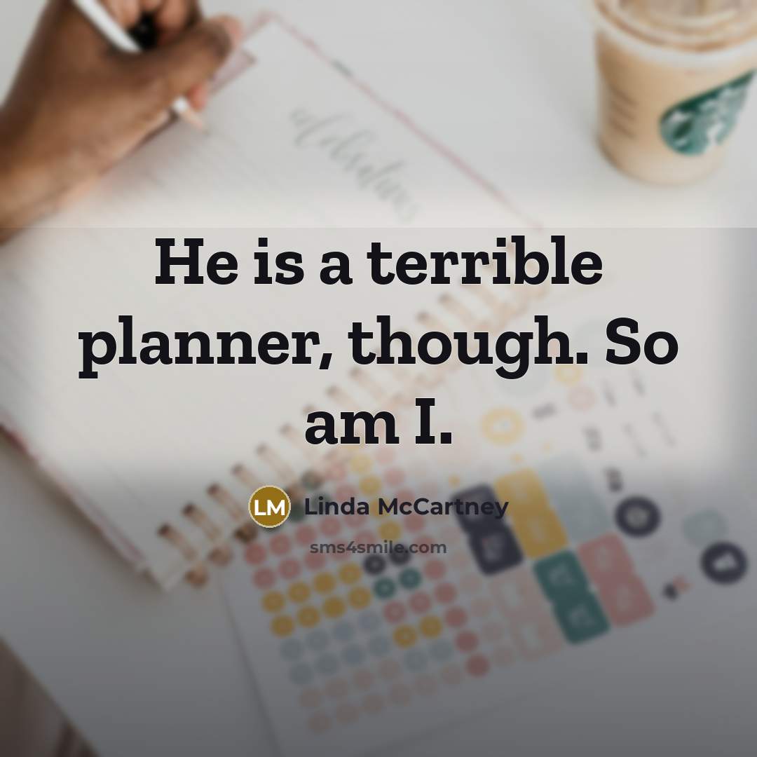 “He is a terrible planner, though. So am I.” quote by Linda McCartney