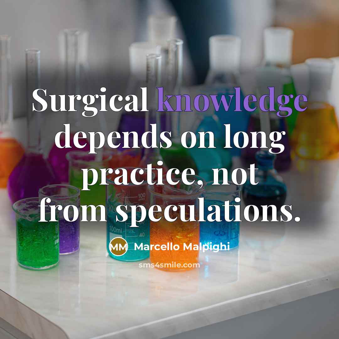 “Surgical knowledge depends on long practice, not from speculations.” quote by Marcello Malpighi
