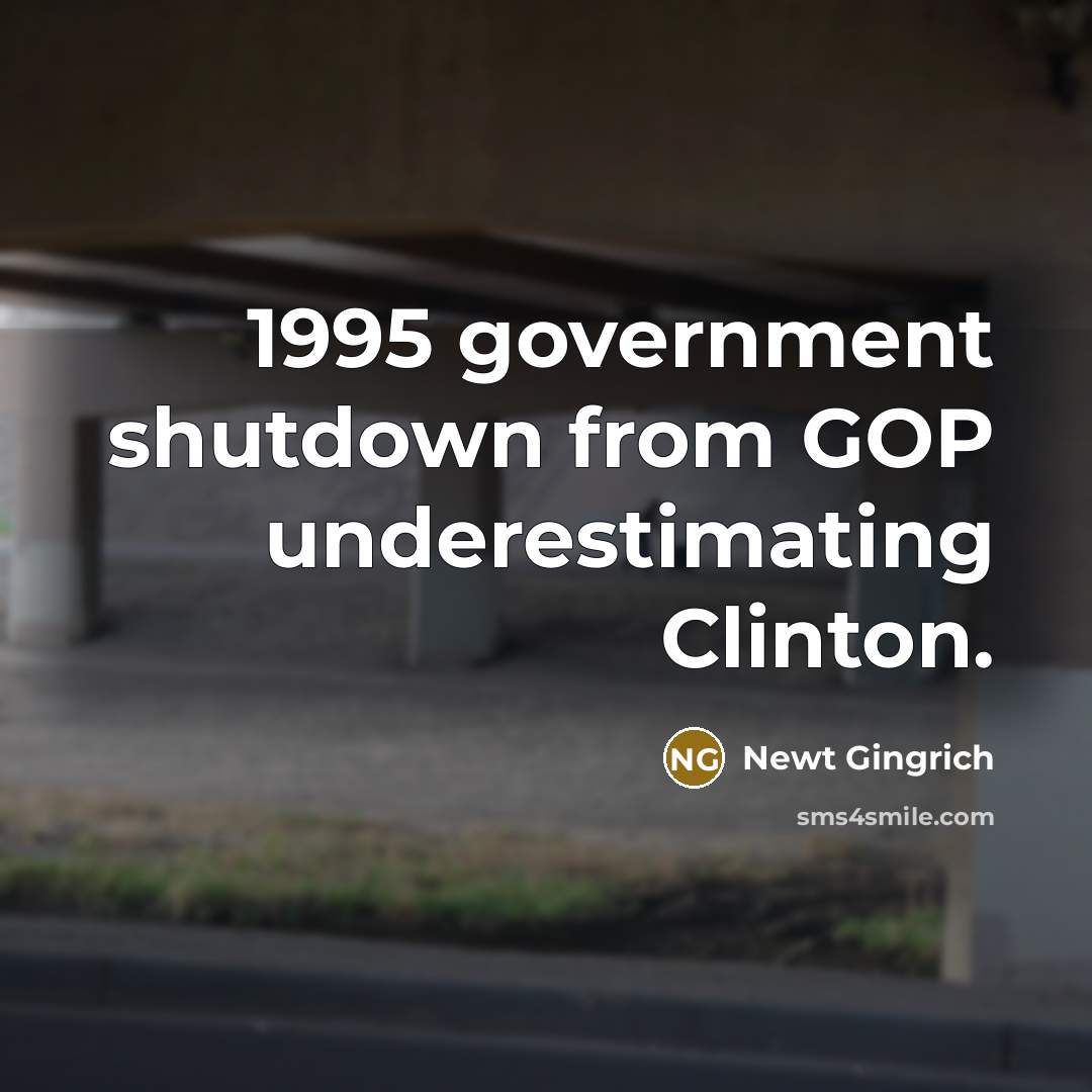 “1995 government shutdown from GOP underestimating Clinton.” quote by Newt Gingrich
