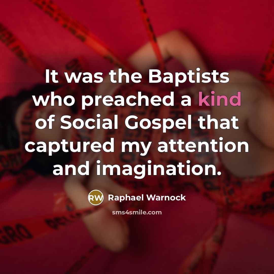 “It was the Baptists who preached a kind of Social Gospel that captured my attention and imagination.” quote by Raphael Warnock