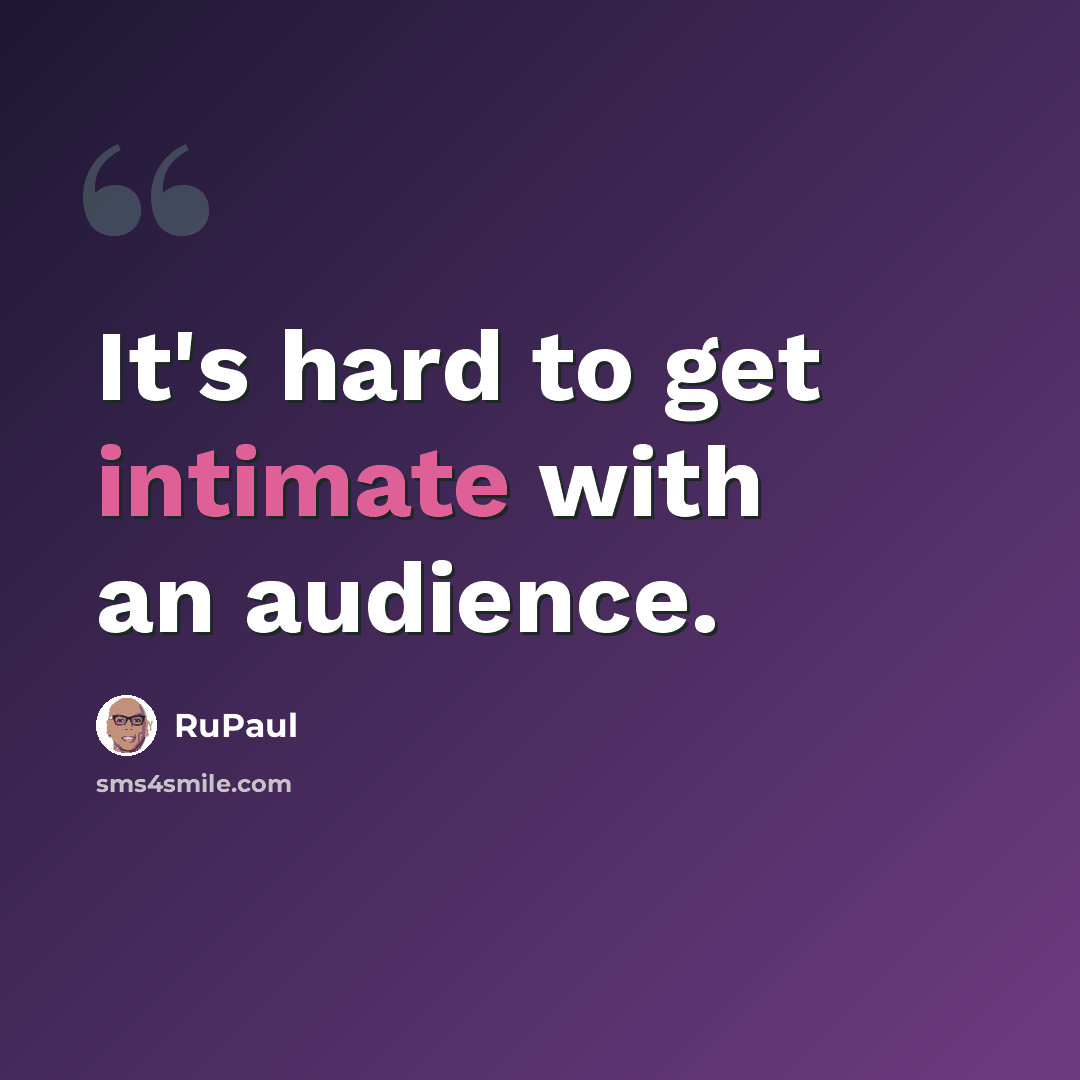 “It's hard to get intimate with an audience.” quote by RuPaul