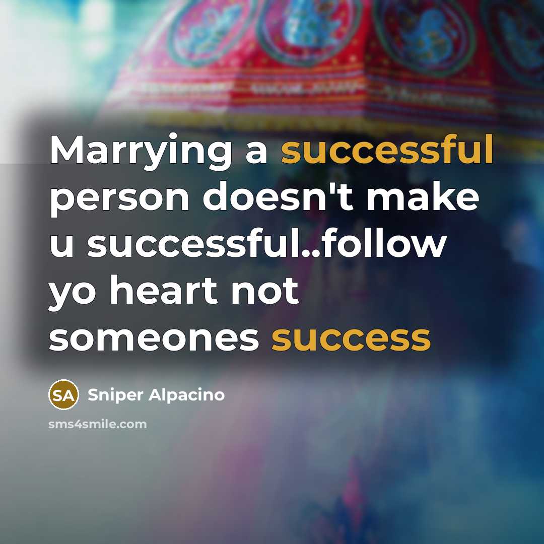 “Marrying a successful person doesn't make u successful..follow yo heart not someones success” quote by Sniper Alpacino