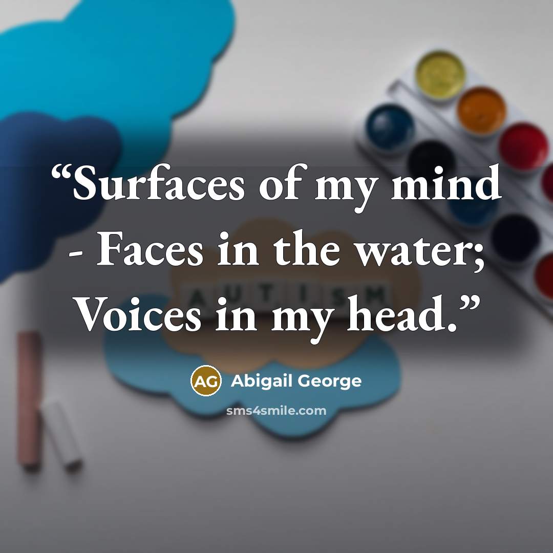 “Surfaces of my mind - Faces in the water; Voices in my head.” quote by Abigail George