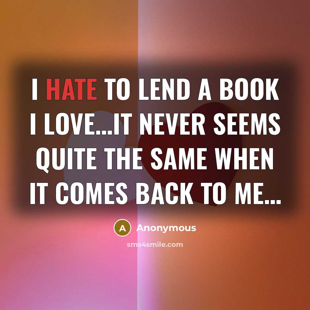 “I hate to lend a book I love…it never seems quite the same when it comes back to me…” quote by Anonymous