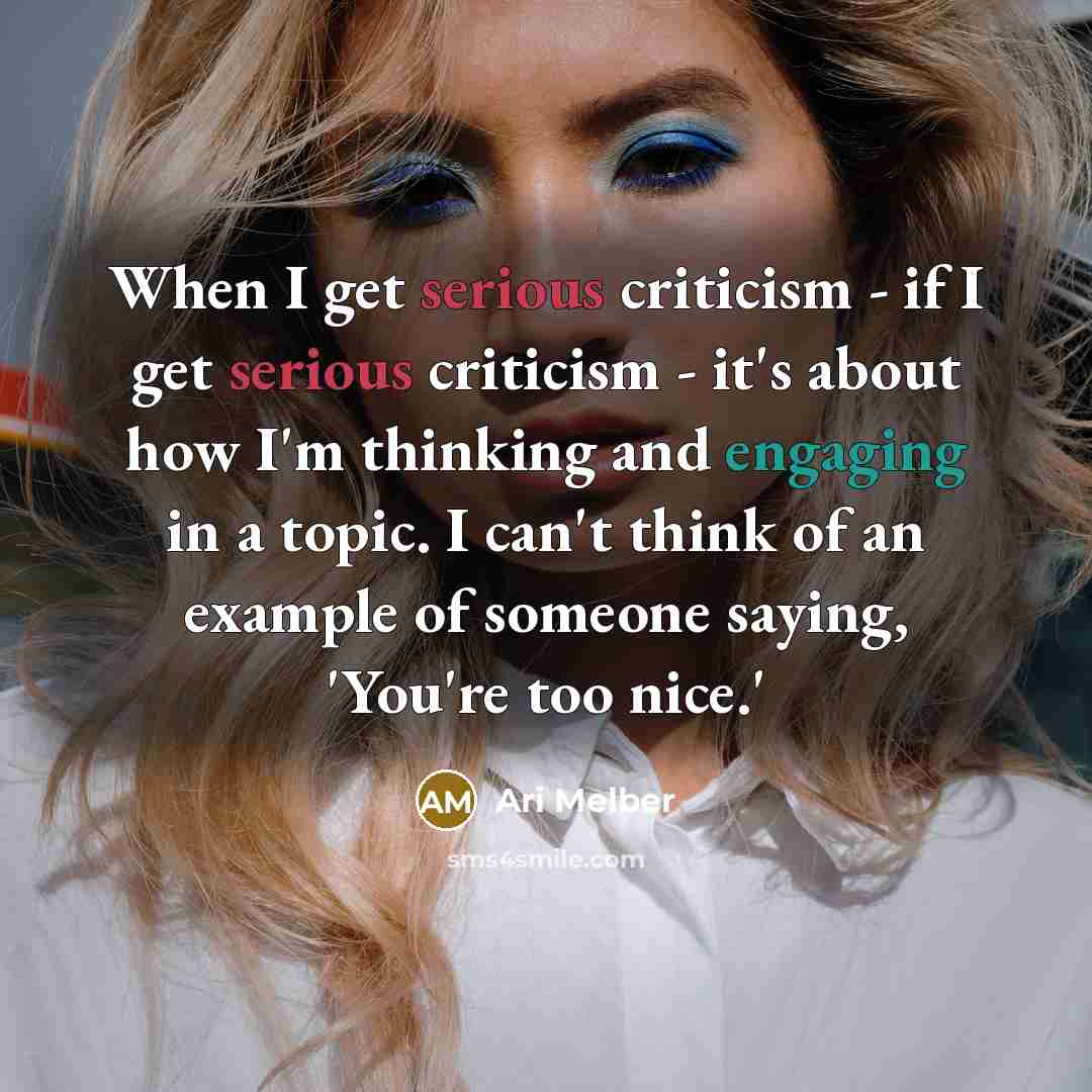 “When I get serious criticism - if I get serious criticism - it's about how I'm thinking and engaging in a topic. I can't think of an example of someone saying, 'You're too nice.'” quote by Ari Melber