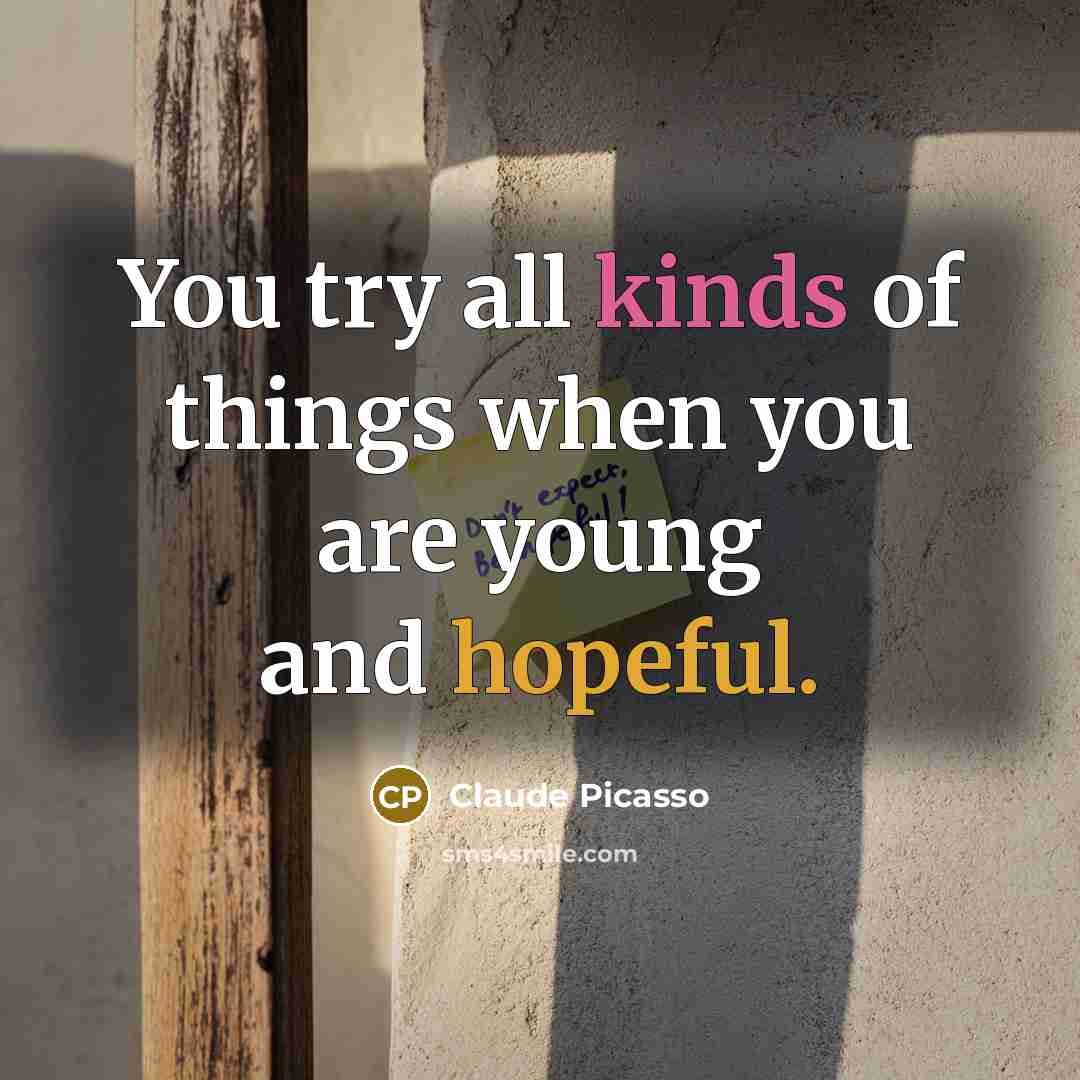 “You try all kinds of things when you are young and hopeful.” quote by Claude Picasso
