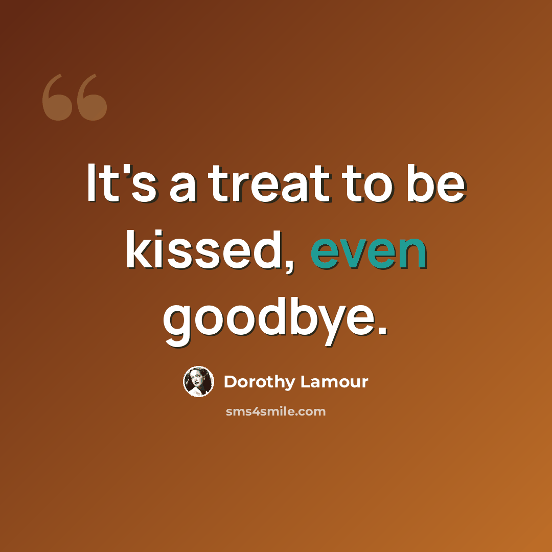 “It's a treat to be kissed, even goodbye.” quote by Dorothy Lamour