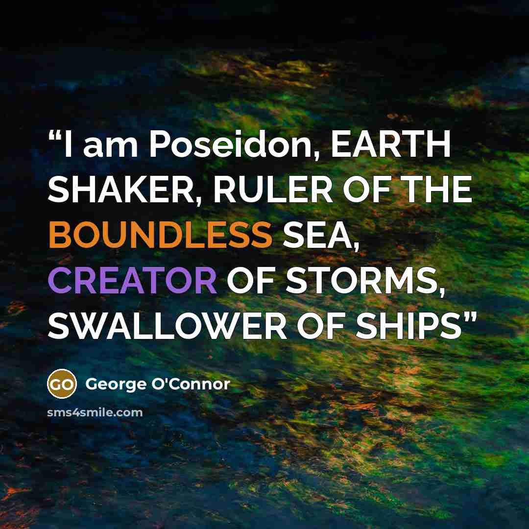 “I am Poseidon, EARTH SHAKER, RULER OF THE BOUNDLESS SEA, CREATOR OF STORMS, SWALLOWER OF SHIPS” quote by George O'Connor