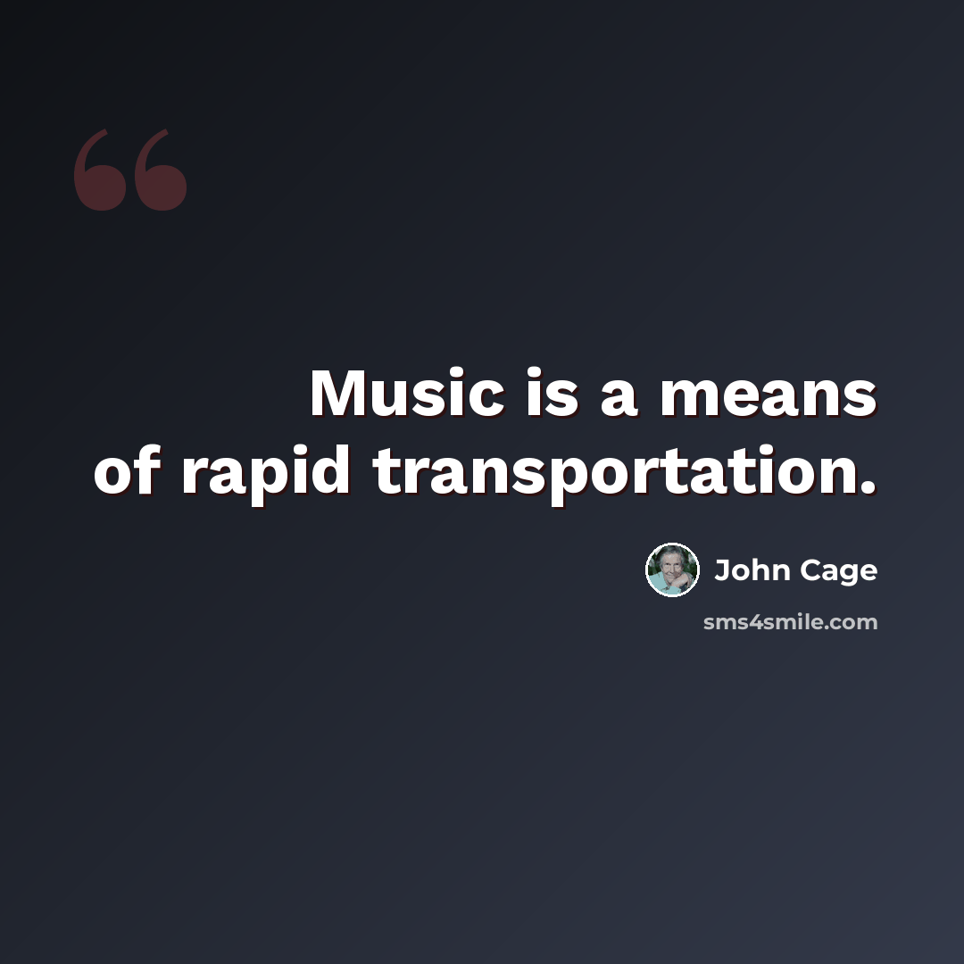“Music is a means of rapid transportation.” quote by John Cage