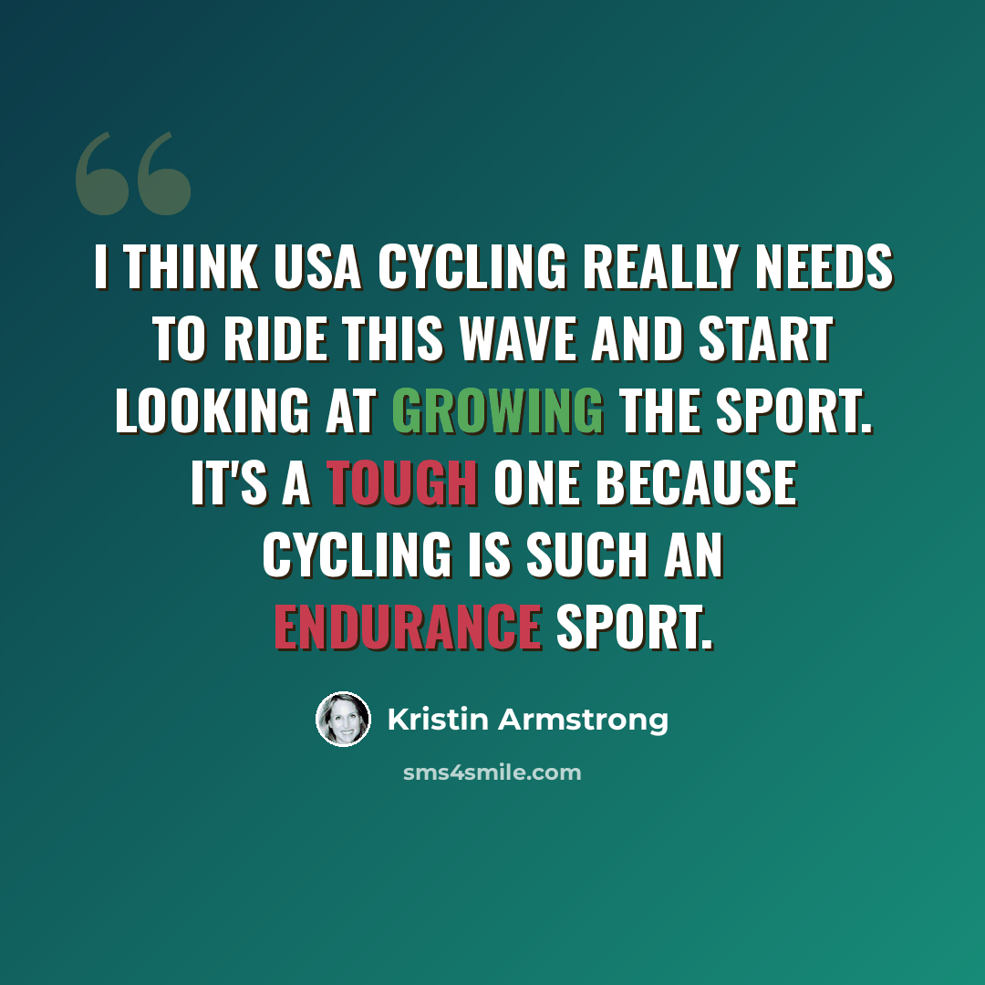 “I think USA Cycling really needs to ride this wave and start looking at growing the sport. It's a tough one because cycling is such an endurance sport.” quote by Kristin Armstrong