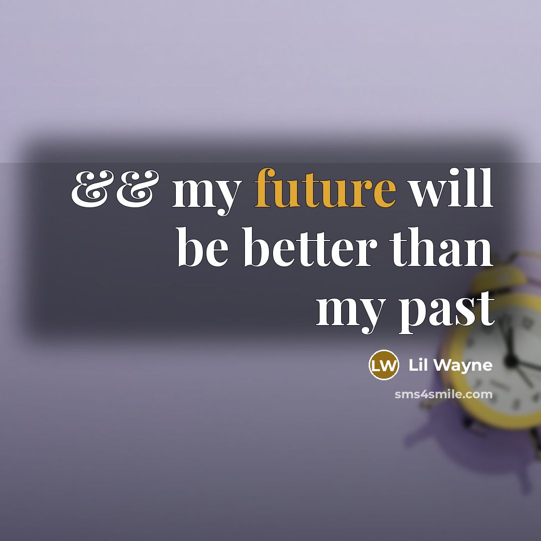“&& my future will be better than my past” quote by Lil Wayne