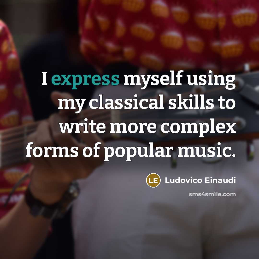 “I express myself using my classical skills to write more complex forms of popular music.” quote by Ludovico Einaudi