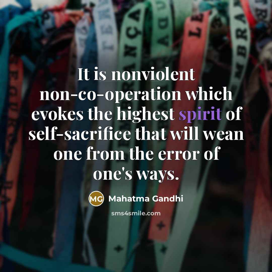 “It is nonviolent non-co-operation which evokes the highest spirit of self-sacrifice that will wean one from the error of one's ways.” quote by Mahatma Gandhi