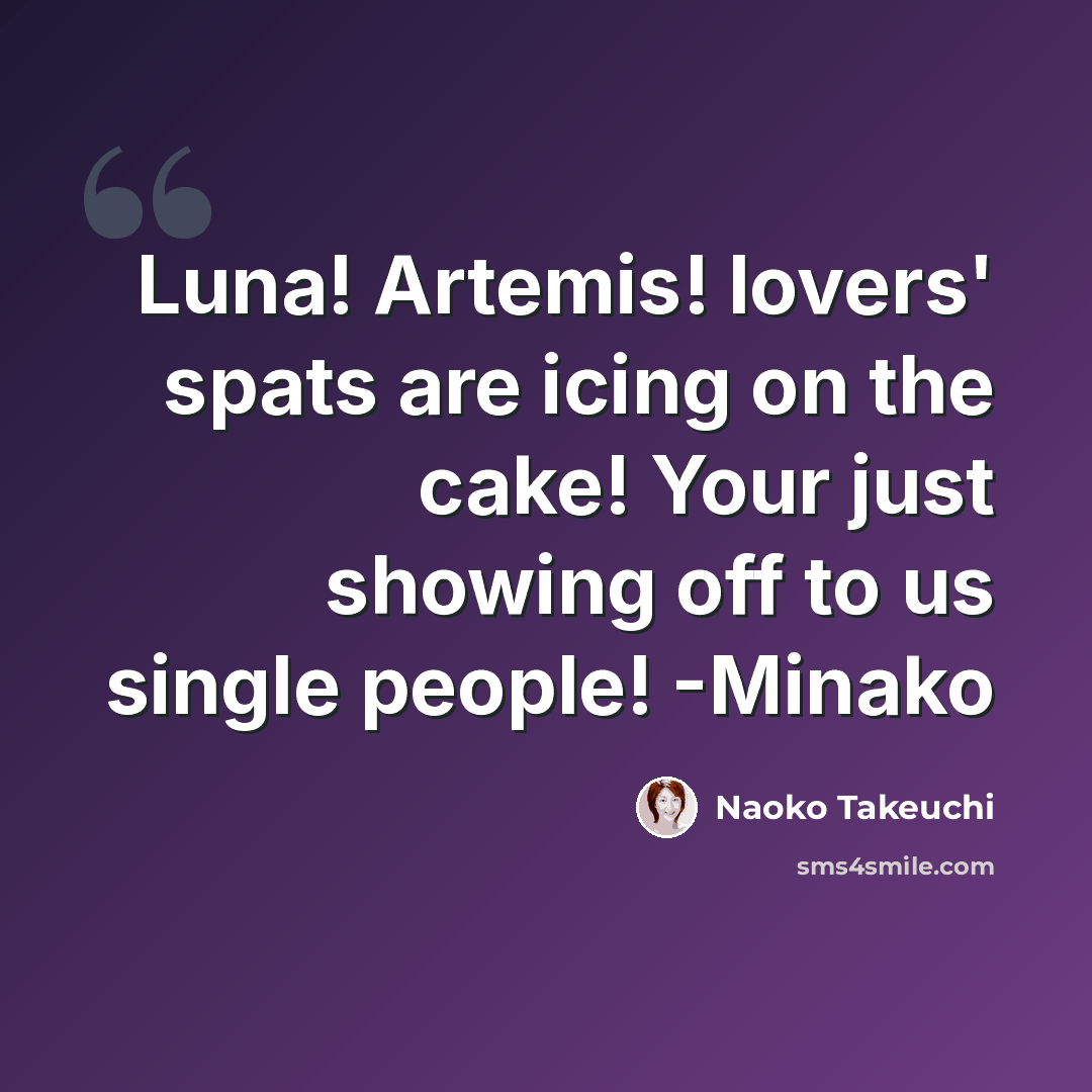 “Luna! Artemis! lovers' spats are icing on the cake! Your just showing off to us single people! -Minako” quote by Naoko Takeuchi