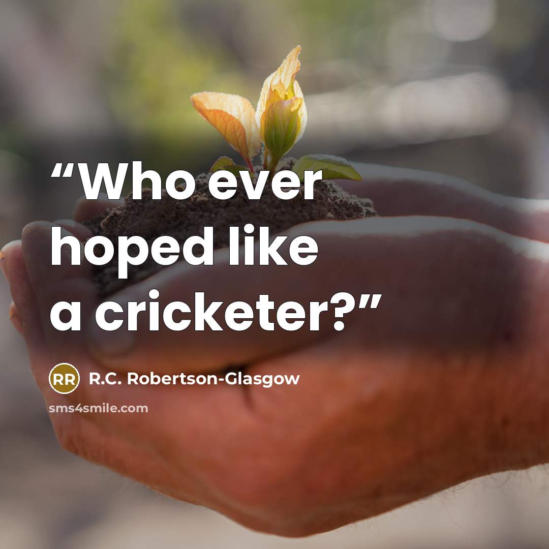 “Who ever hoped like a cricketer?” quote by R.C. Robertson-Glasgow