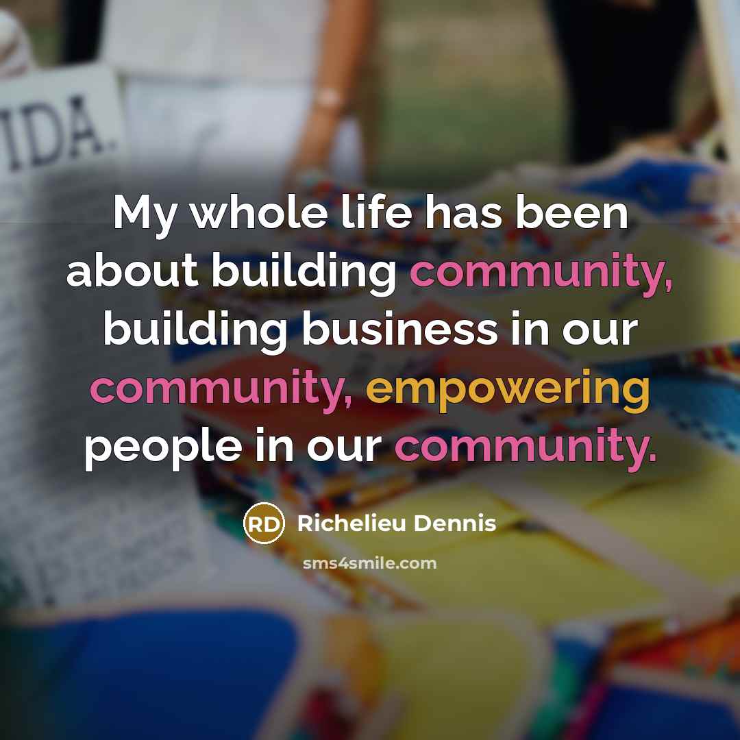 “My whole life has been about building community, building business in our community, empowering people in our community.” quote by Richelieu Dennis