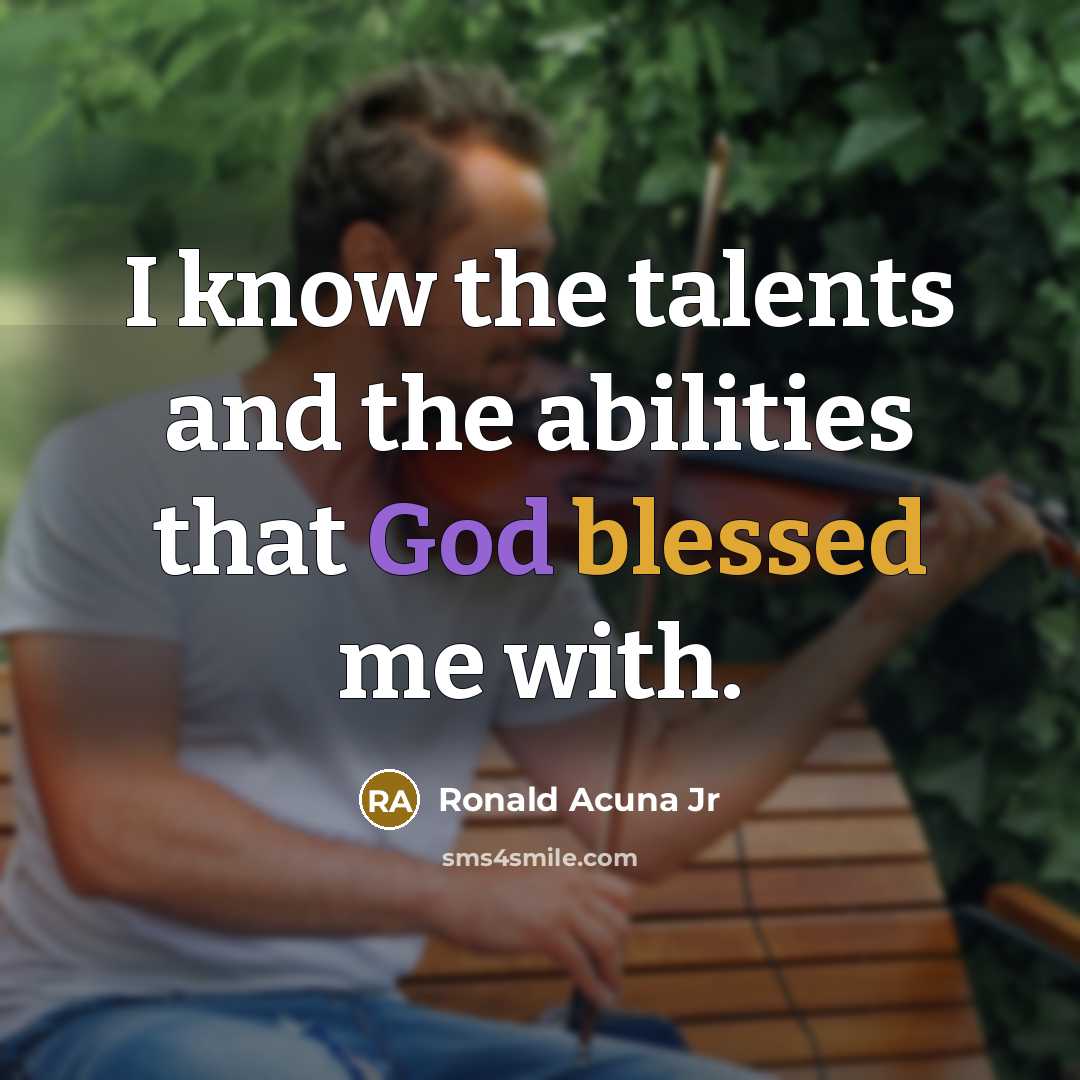 “I know the talents and the abilities that God blessed me with.” quote by Ronald Acuna Jr