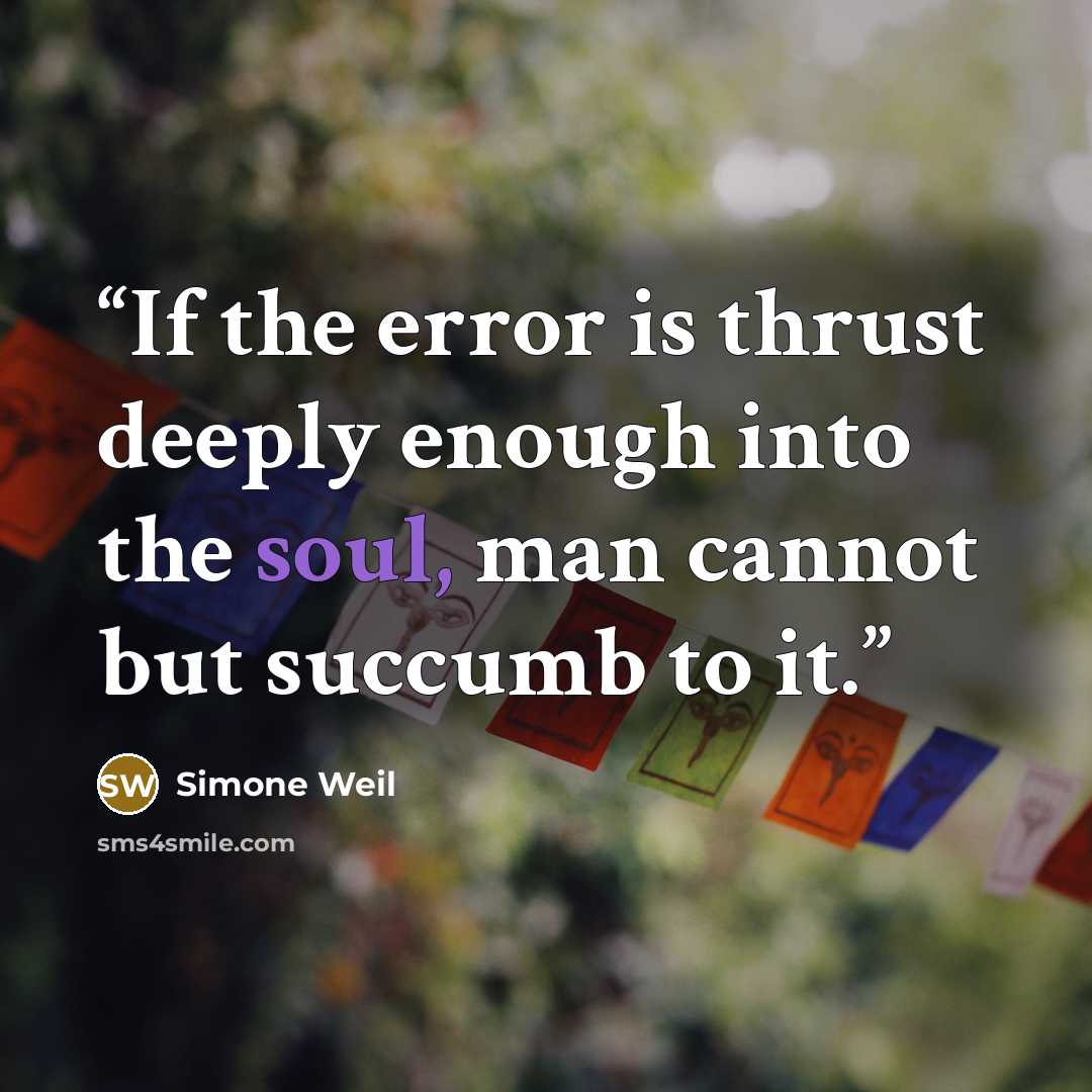 “If the error is thrust deeply enough into the soul, man cannot but succumb to it.” quote by Simone Weil