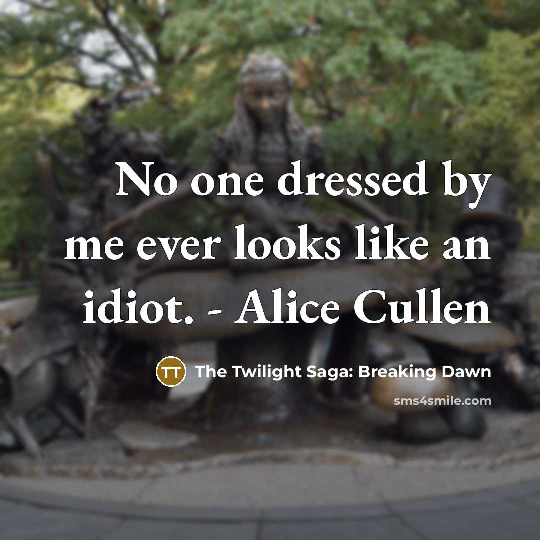 “No one dressed by me ever looks like an idiot. - Alice Cullen” quote by The Twilight Saga: Breaking Dawn