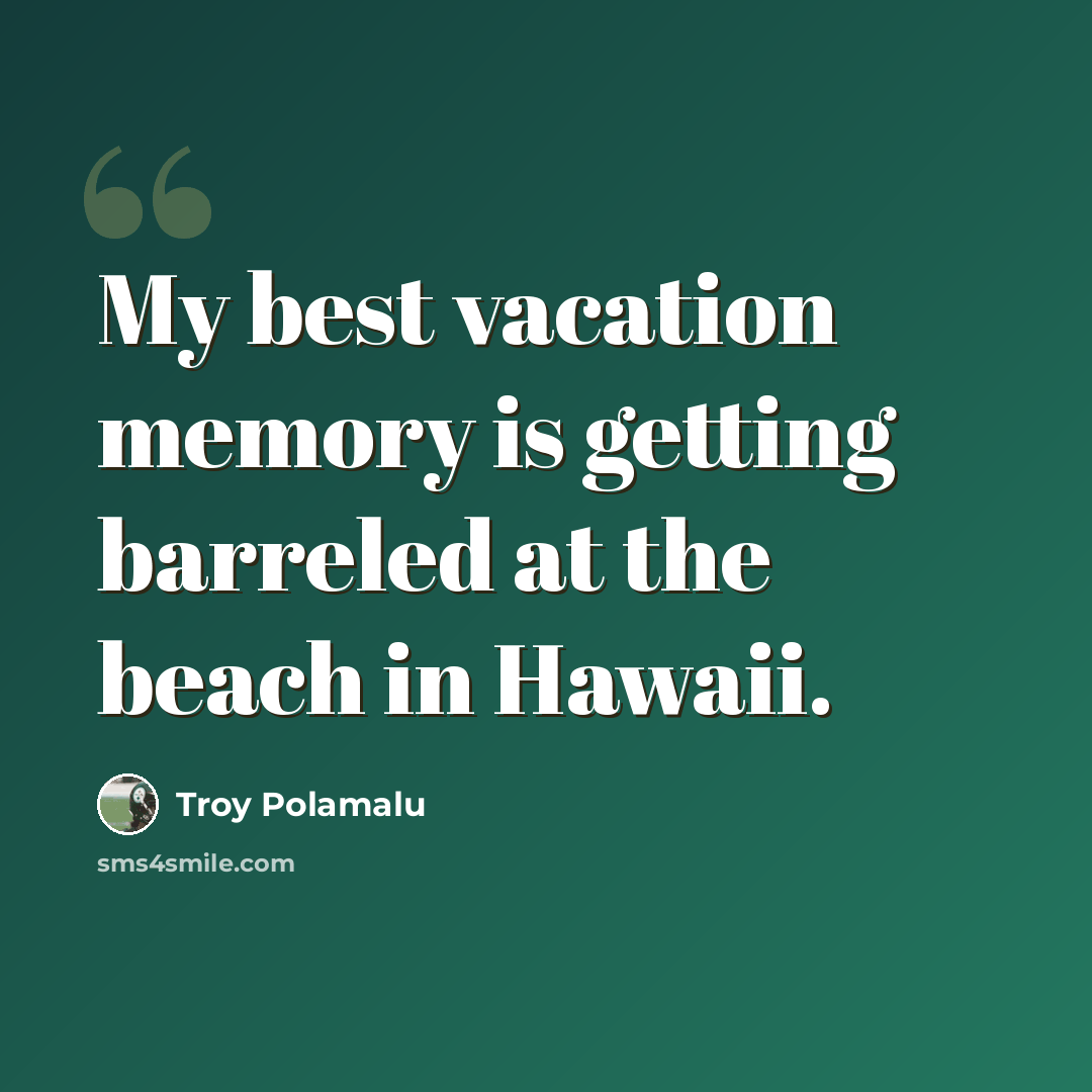 “My best vacation memory is getting barreled at the beach in Hawaii.” quote by Troy Polamalu