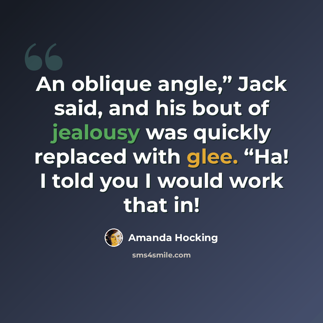 “An oblique angle,” Jack said, and his bout of jealousy was quickly replaced with glee. “Ha! I told you I would work that in!” quote by Amanda Hocking