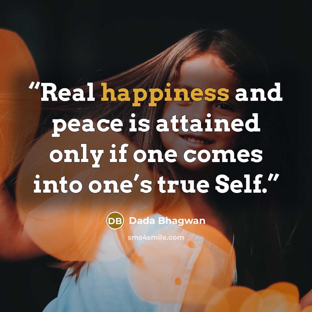 “Real happiness and peace is attained only if one comes into one’s true Self.” quote by Dada Bhagwan