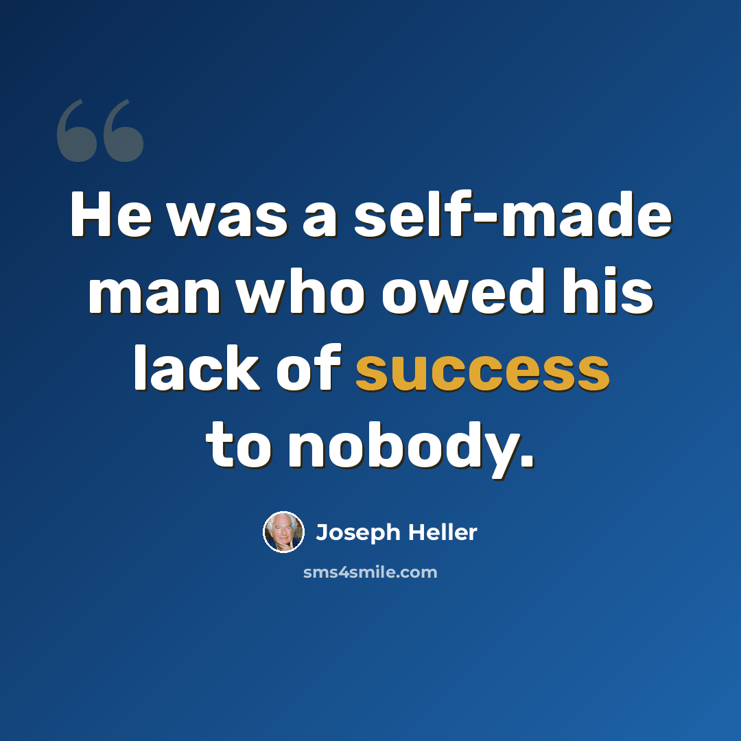 “He was a self-made man who owed his lack of success to nobody.” quote by Joseph Heller
