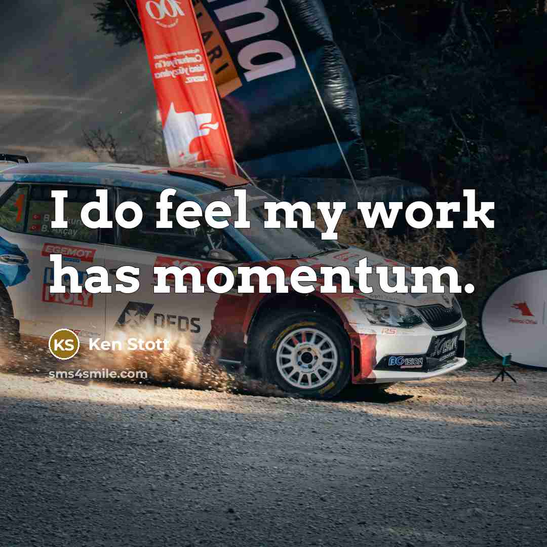 “I do feel my work has momentum.” quote by Ken Stott