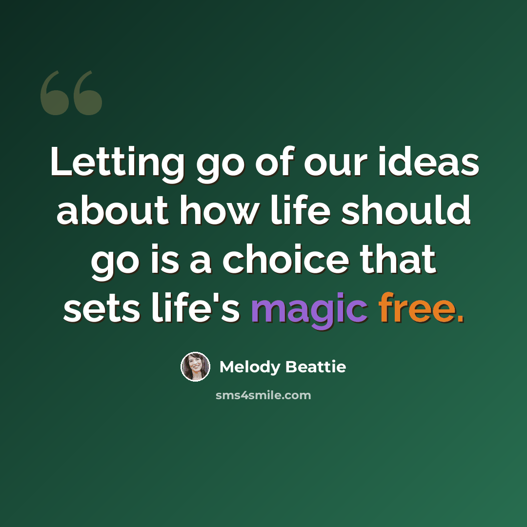 “Letting go of our ideas about how life should go is a choice that sets life's magic free.” quote by Melody Beattie