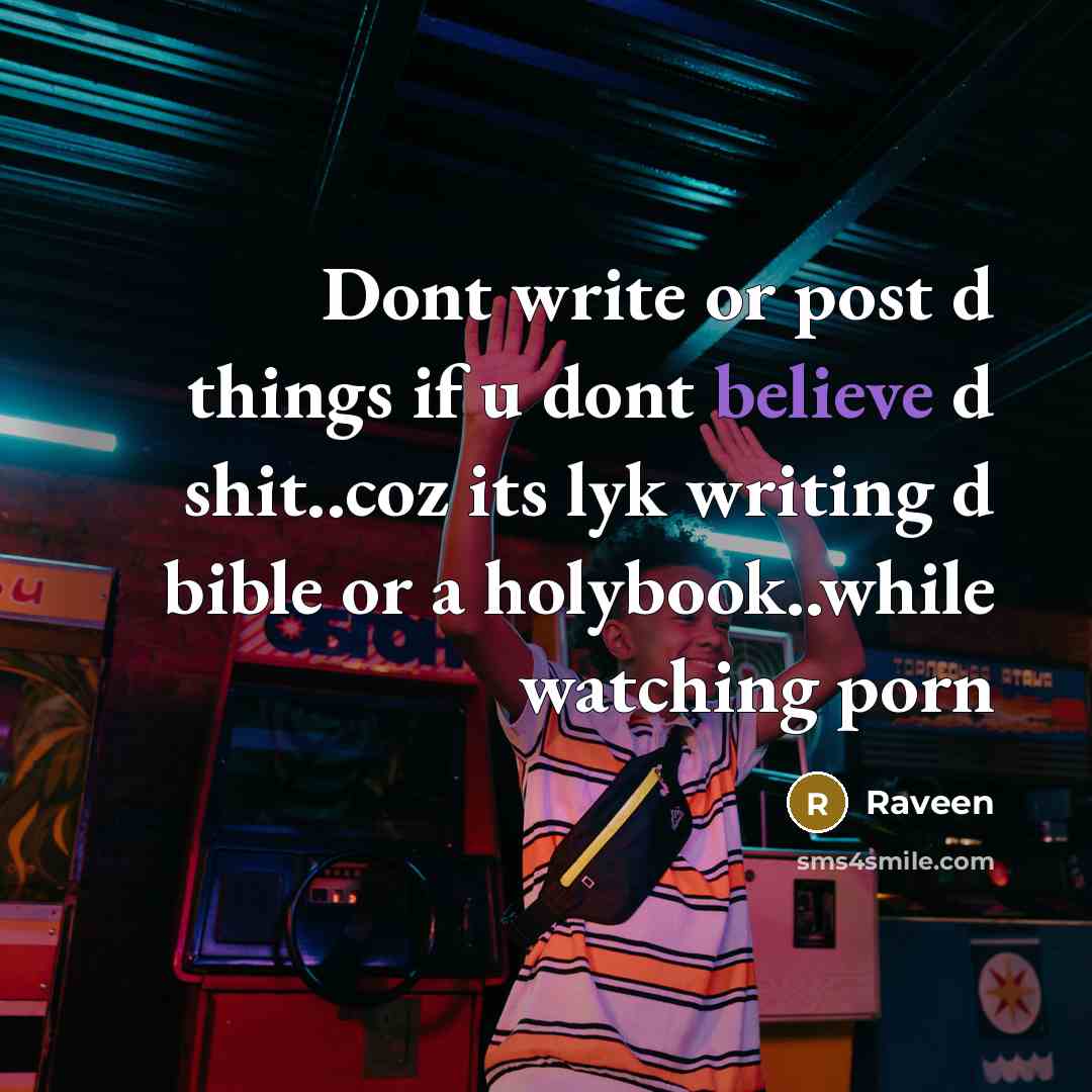 “Dont write or post d things if u dont believe d shit..coz its lyk writing d bible or a holybook..while watching porn” quote by Raveen