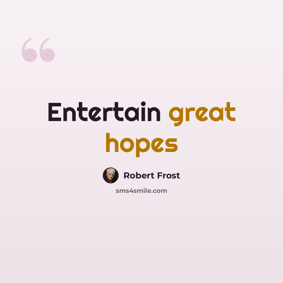 “Entertain great hopes” quote by Robert Frost