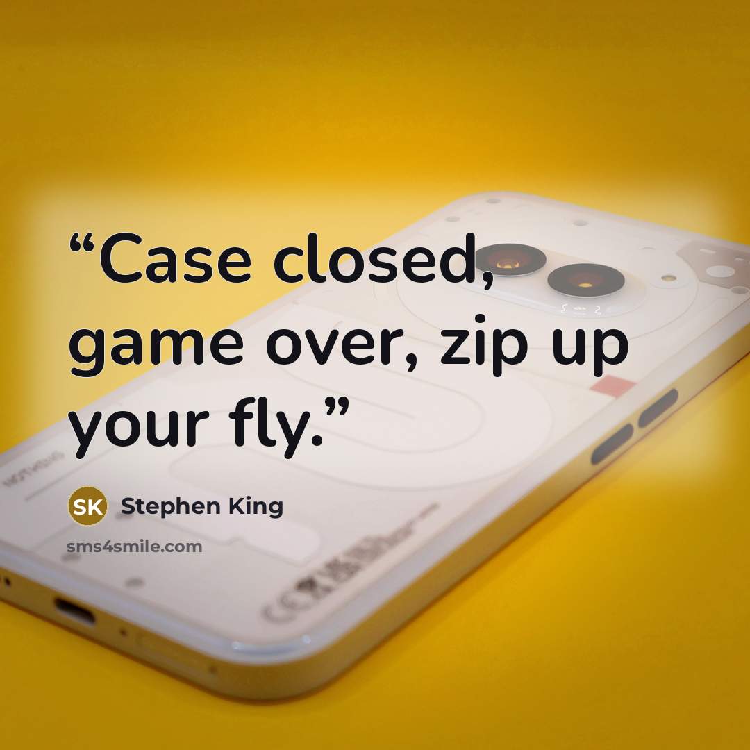 “Case closed, game over, zip up your fly.” quote by Stephen King